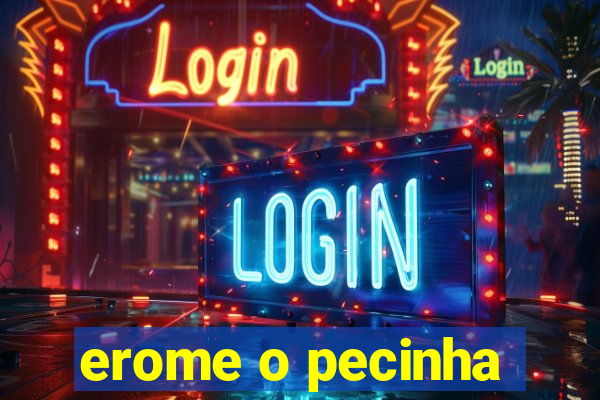 erome o pecinha